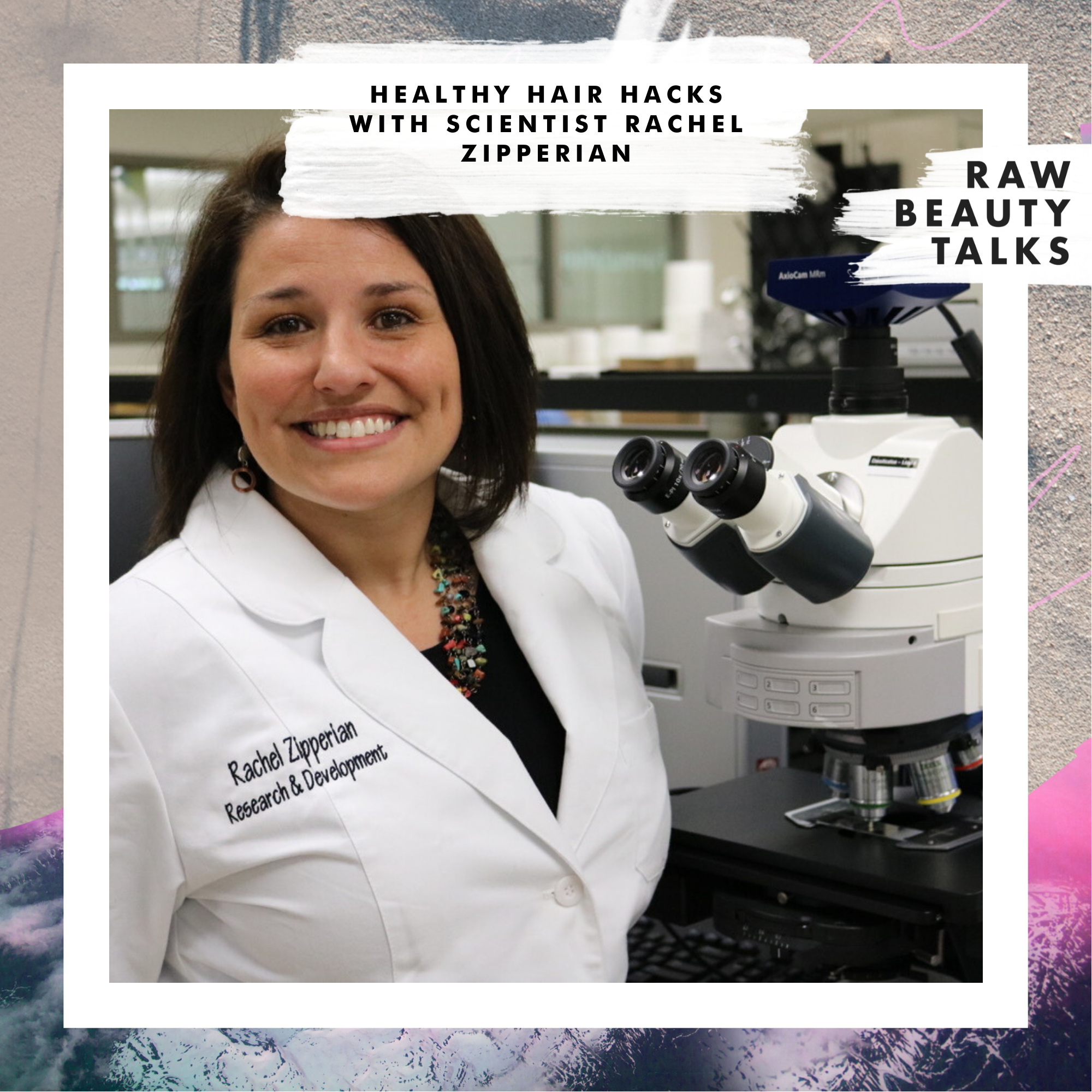 Healthy Hair Hacks with Scientist Rachel Zipperian