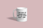 I've Got 99 Problems But My Body Ain't One Mug
